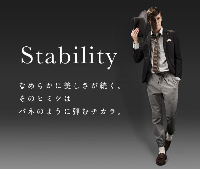 Stability　なめらかに美しさが続く。そのヒミツはバネのように弾むチカラ。